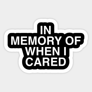 IN MEMORY OF WHEN I CARED Sticker